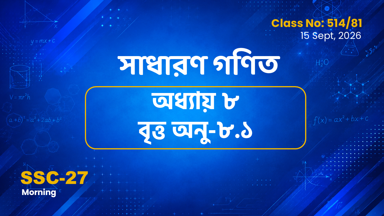 SSC-27 Special Batch Morning [Clas No: 514/81] সাধারণ গণিত অধ্যায় -০৮  বৃত্ত অনু: ৮.১
