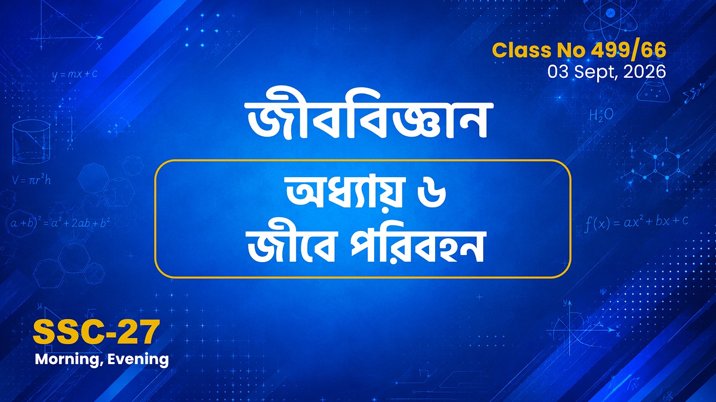 SSC-27 Special Batch Morning+Evening [Clas No: 499/66] জীববিজ্ঞান - অধ্যায় ৬ জীবে পরিবহন