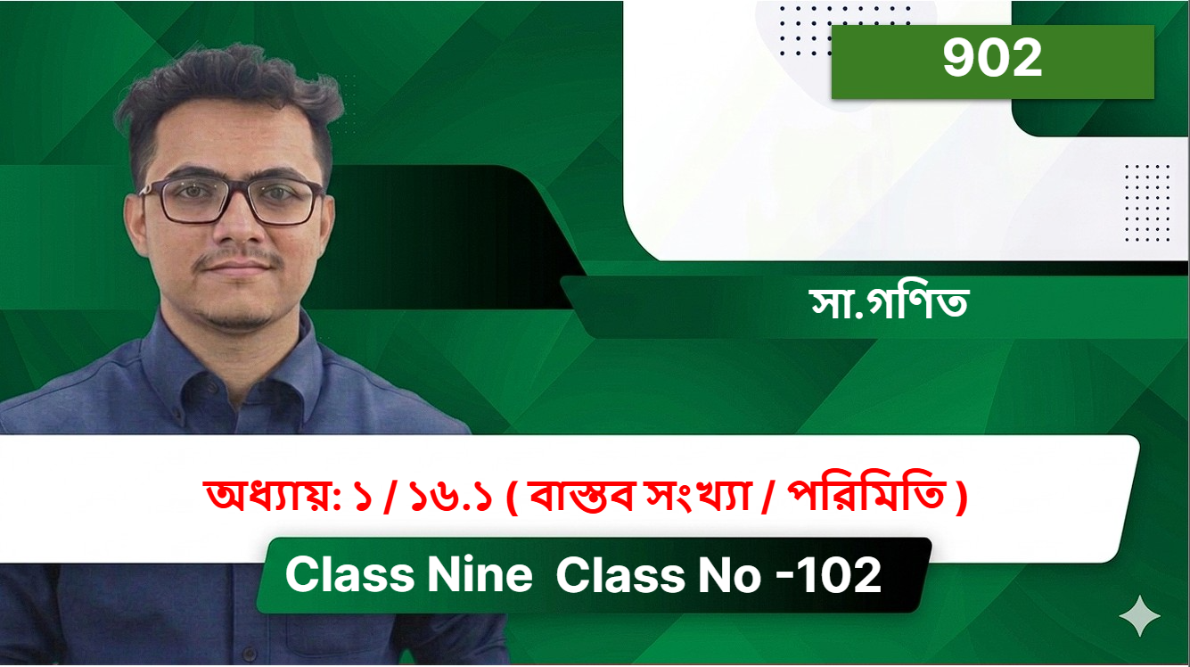 Class Nine (902) [Class No -102 ] সা.গণিত - অধ্যায়: ১ / ১৬.১ ( বাস্তব সংখ্যা / পরিমিতি  )