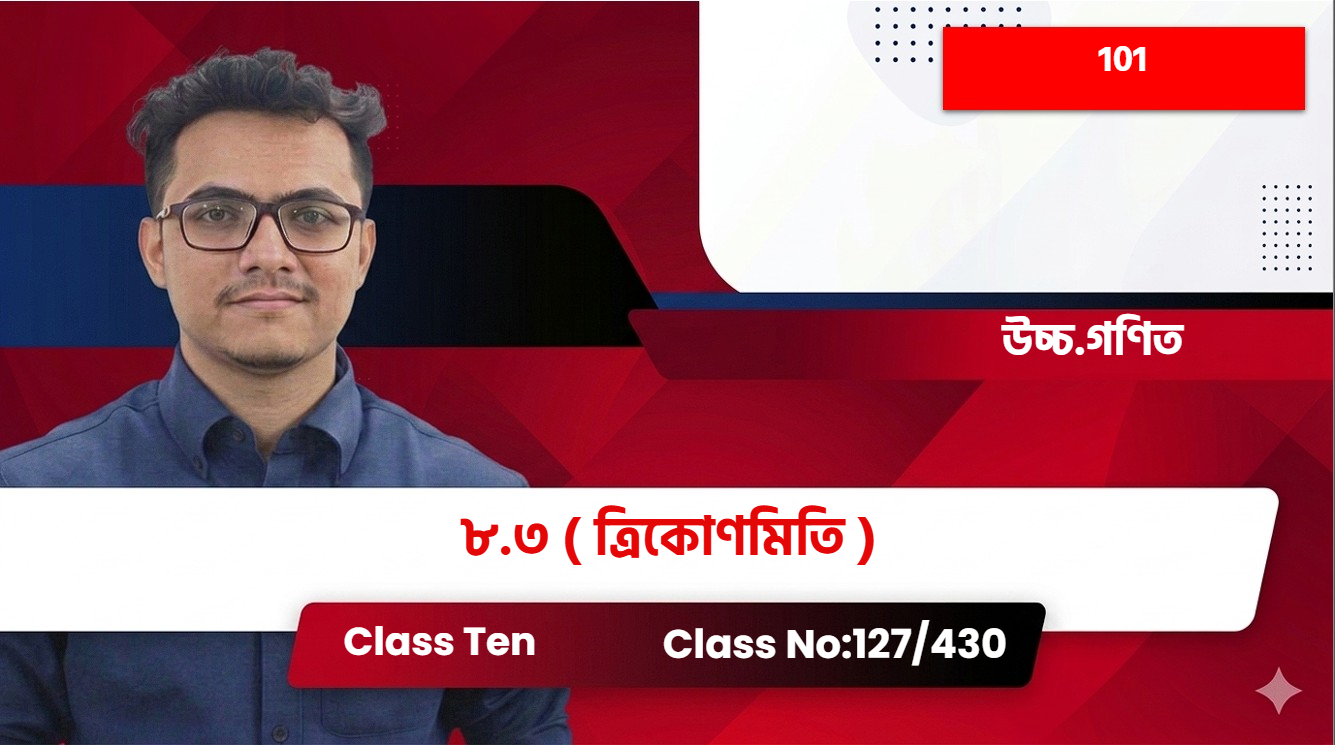 Class Ten (101) [ Class No:127/430 ] উচ্চ.গণিত - ৮.৩ ( ত্রিকোণমিতি )