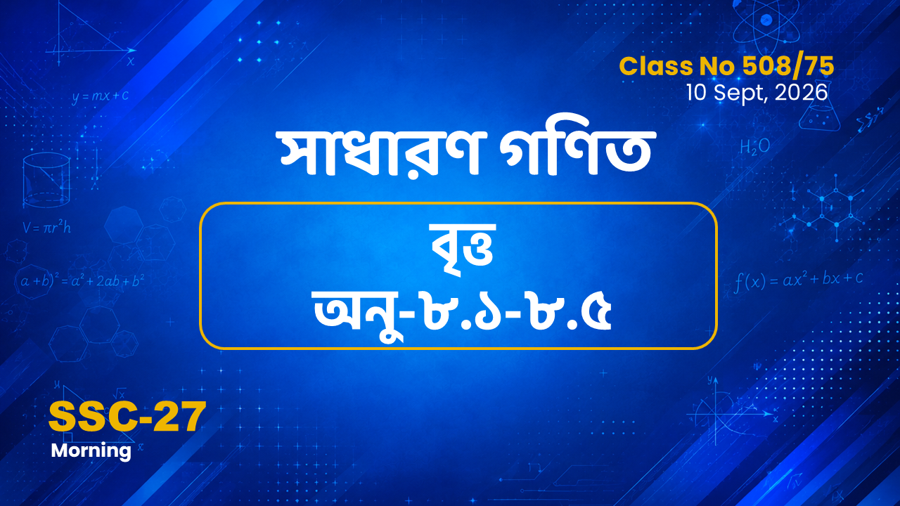 SSC-27 Special Batch Morning [Clas No: 508/75] সাধারণ গণিত অধ্যায় -০৮  বৃত্ত অনু: (৮.১ - ৮.৫)