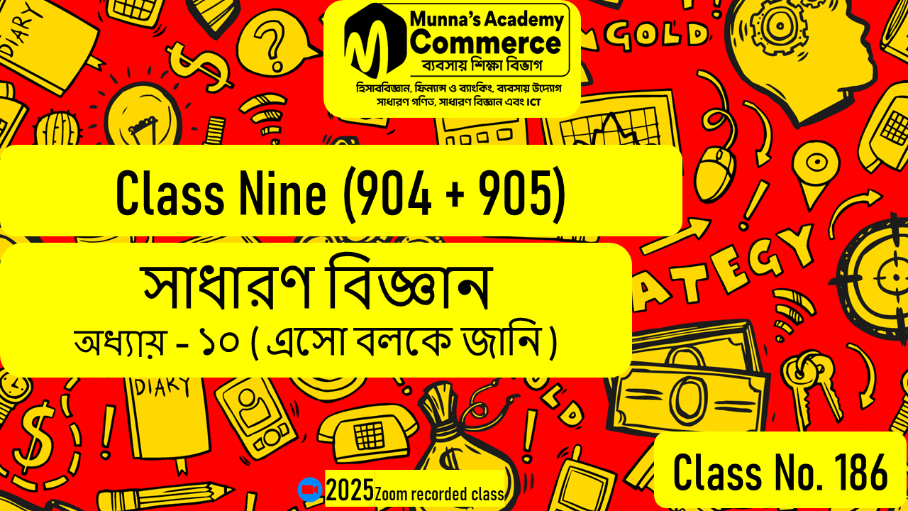 Class Nine-Commerce (904 & 905) [Class No-186] সাধারণ বিজ্ঞান, অধ্যায় - ১০ (এসো বলকে জানি)