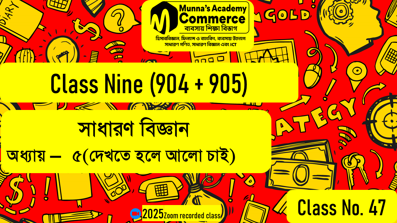 Class Nine-Commerce (904,905) [Class No - 47] সাধারণ বিজ্ঞান - ৫ম অধ্যায় (দেখতে হলে আলো চাই)