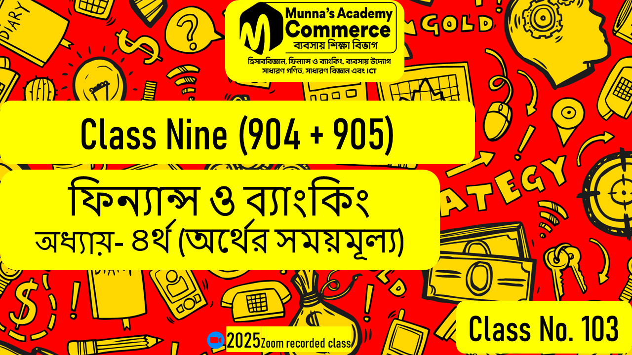 Class Nine-Commerce(904,905) [Class No-103] ফিন্যান্স ও ব্যাংকিং - ৪র্থ অধ্যায় (অর্থের সময়মূল্য)