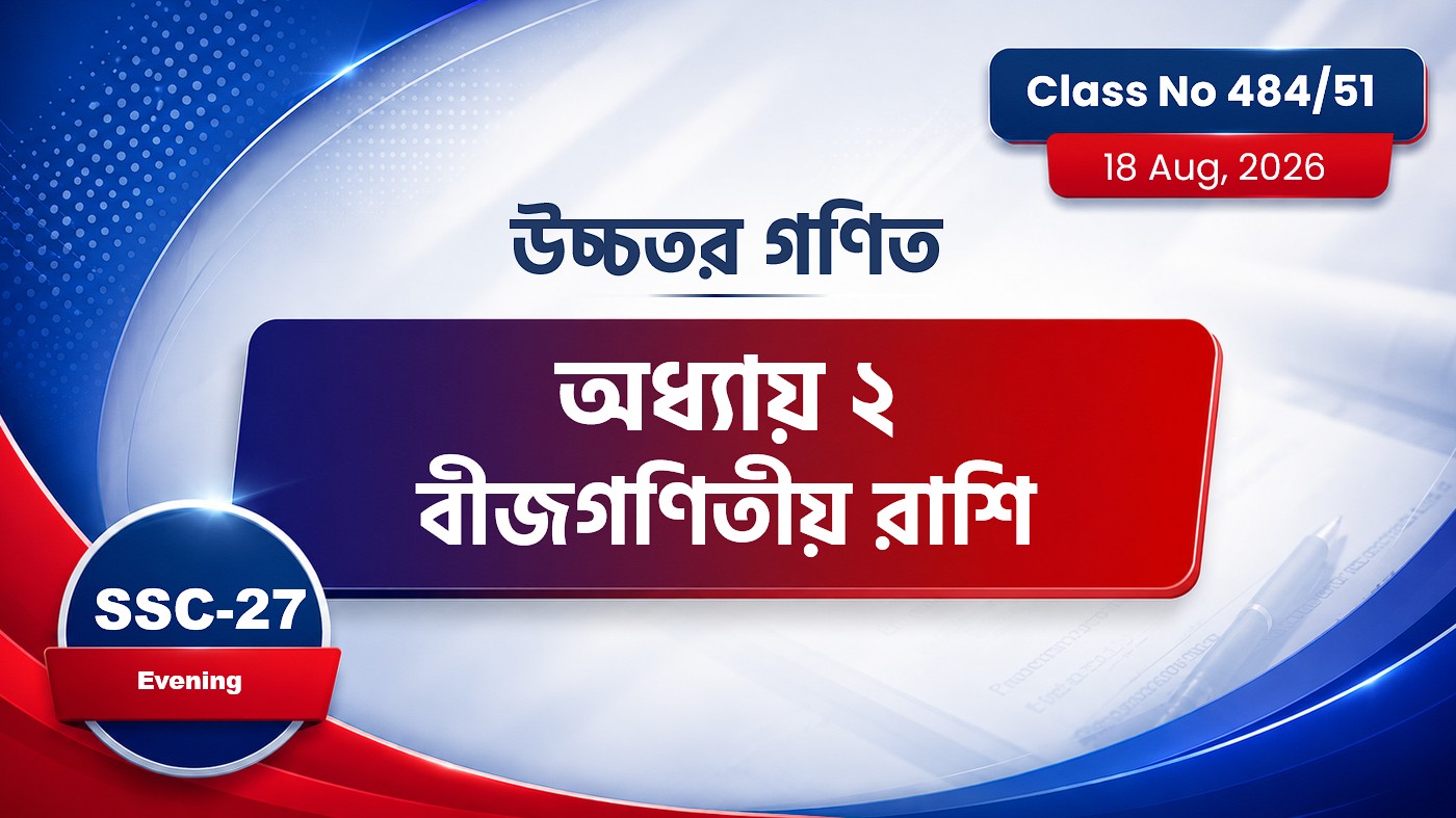SSC-27 Special Batch Evening [Class No: 484/51] উচ্চতর গণিত : অধ্যায় ২ বীজগণিতীয় রাশি